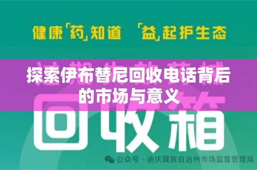 湖州探索伊布替尼回收电话背后的市场与意义