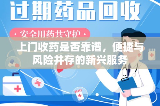 湖州上门收药是否靠谱，便捷与风险并存的新兴服务