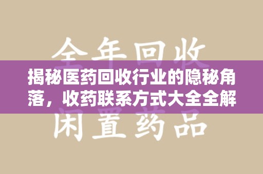 湖州揭秘医药回收行业的隐秘角落，收药联系方式大全全解析