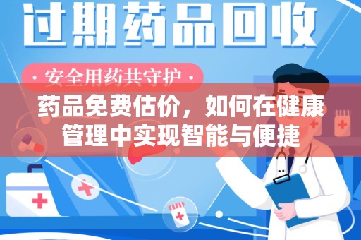 湖州药品免费估价，如何在健康管理中实现智能与便捷