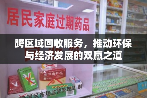 湖州跨区域回收服务，推动环保与经济发展的双赢之道