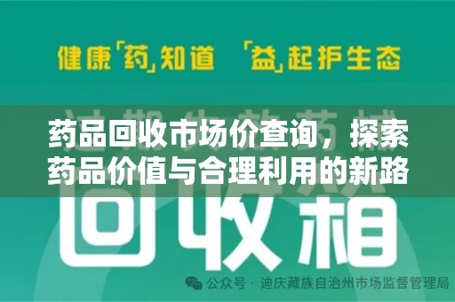 湖州药品回收市场价查询，探索药品价值与合理利用的新路径