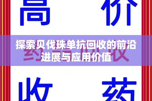 湖州探索贝伐珠单抗回收的前沿进展与应用价值