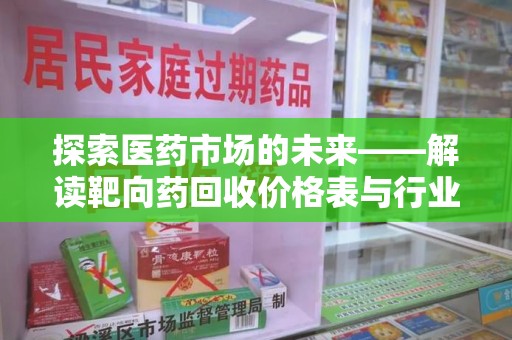 湖州探索医药市场的未来——解读靶向药回收价格表与行业趋势