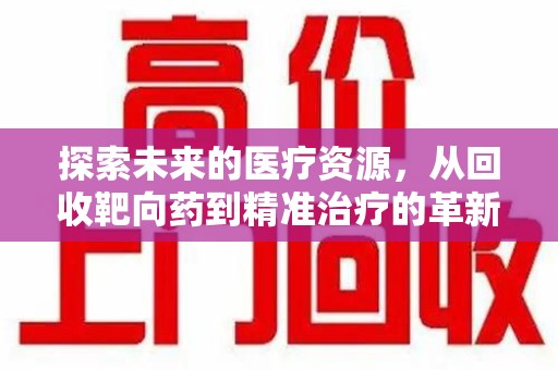 湖州探索未来的医疗资源，从回收靶向药到精准治疗的革新