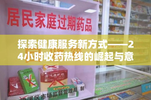 湖州探索健康服务新方式——24小时收药热线的崛起与意义