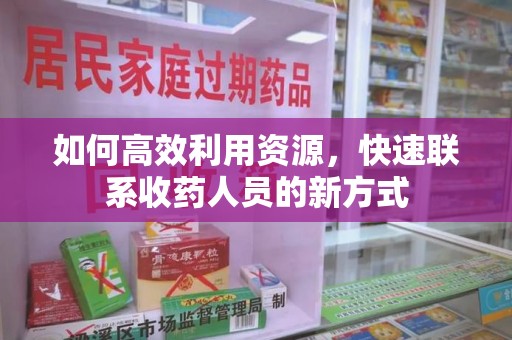 湖州如何高效利用资源，快速联系收药人员的新方式