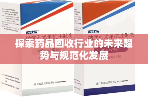 湖州探索药品回收行业的未来趋势与规范化发展