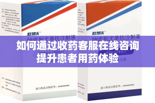 湖州如何通过收药客服在线咨询提升患者用药体验