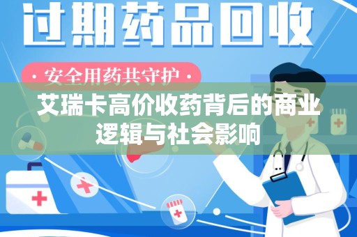 湖州艾瑞卡高价收药背后的商业逻辑与社会影响