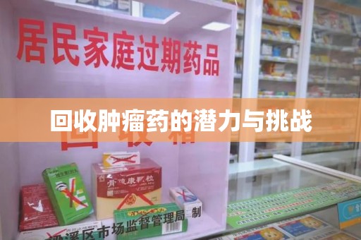 湖州回收肿瘤药的潜力与挑战