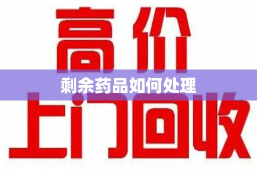 湖州剩余药品如何处理