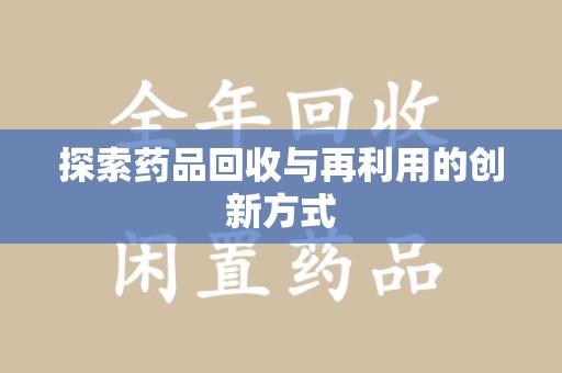湖州探索药品回收与再利用的创新方式
