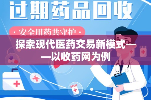 湖州探索现代医药交易新模式——以收药网为例