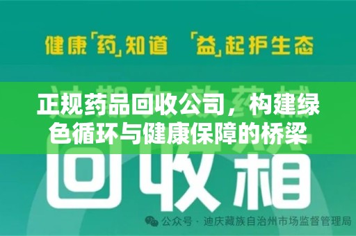 湖州正规药品回收公司，构建绿色循环与健康保障的桥梁