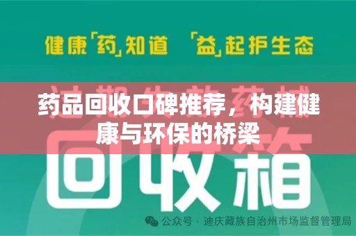 湖州药品回收口碑推荐，构建健康与环保的桥梁