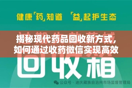 湖州揭秘现代药品回收新方式，如何通过收药微信实现高效环保