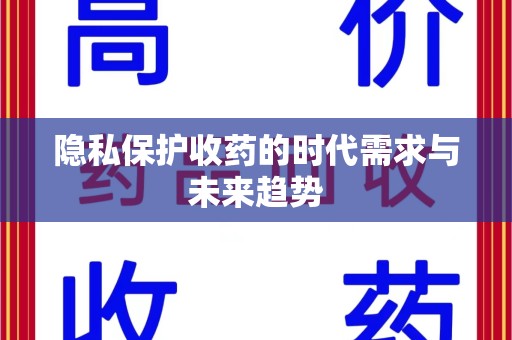 湖州隐私保护收药的时代需求与未来趋势