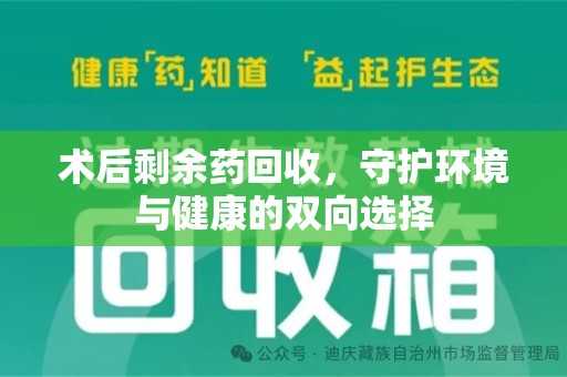 湖州术后剩余药回收，守护环境与健康的双向选择