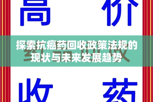 湖州探索抗癌药回收政策法规的现状与未来发展趋势