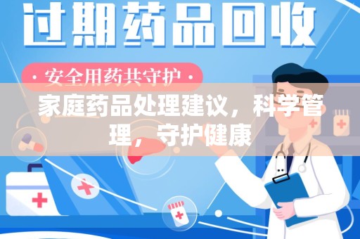 湖州家庭药品处理建议，科学管理，守护健康