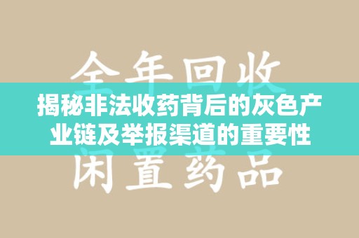湖州揭秘非法收药背后的灰色产业链及举报渠道的重要性