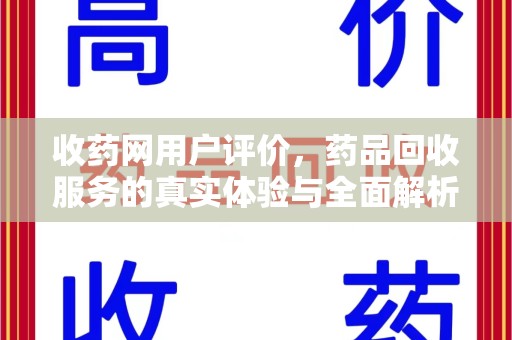 湖州收药网用户评价，药品回收服务的真实体验与全面解析