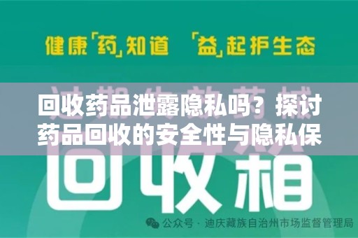 湖州回收药品泄露隐私吗？探讨药品回收的安全性与隐私保护