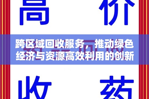 湖州跨区域回收服务，推动绿色经济与资源高效利用的创新模式