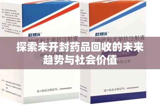 湖州探索未开封药品回收的未来趋势与社会价值