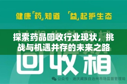 湖州探索药品回收行业现状，挑战与机遇并存的未来之路