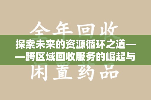 湖州探索未来的资源循环之道——跨区域回收服务的崛起与变革
