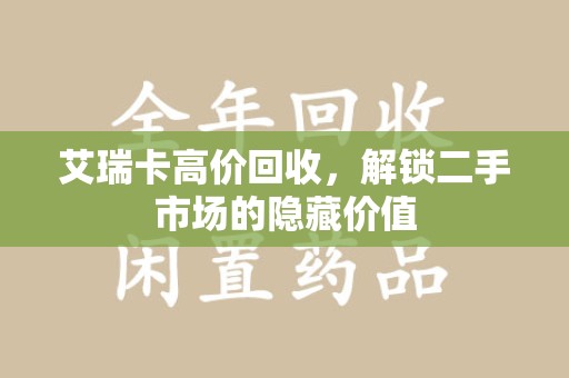 湖州艾瑞卡高价回收，解锁二手市场的隐藏价值