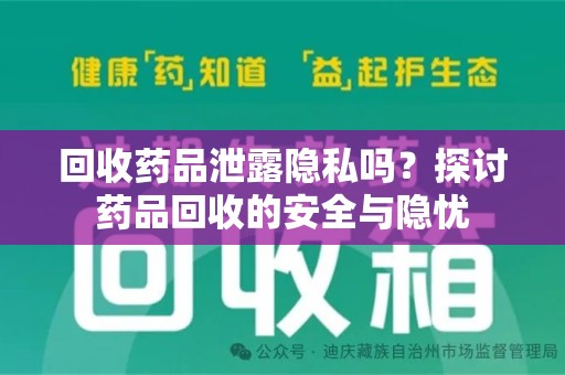 湖州回收药品泄露隐私吗？探讨药品回收的安全与隐忧