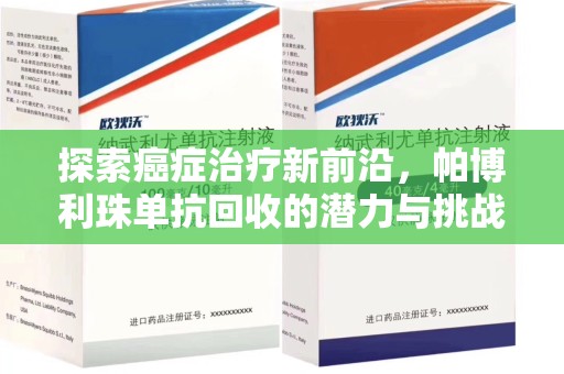 湖州探索癌症治疗新前沿，帕博利珠单抗回收的潜力与挑战