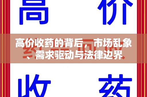 湖州高价收药的背后，市场乱象、需求驱动与法律边界