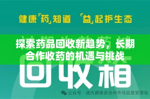 湖州探索药品回收新趋势，长期合作收药的机遇与挑战