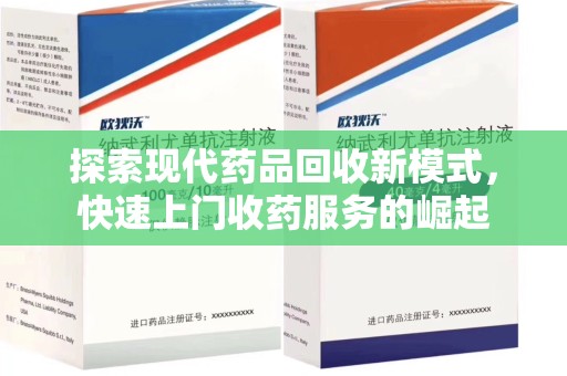 湖州探索现代药品回收新模式，快速上门收药服务的崛起