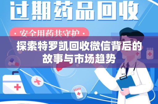 湖州探索特罗凯回收微信背后的故事与市场趋势