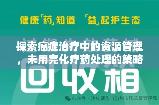 湖州探索癌症治疗中的资源管理，未用完化疗药处理的策略与思考