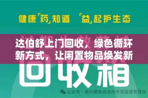 湖州达伯舒上门回收，绿色循环新方式，让闲置物品焕发新生