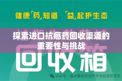 湖州探索进口抗癌药回收渠道的重要性与挑战