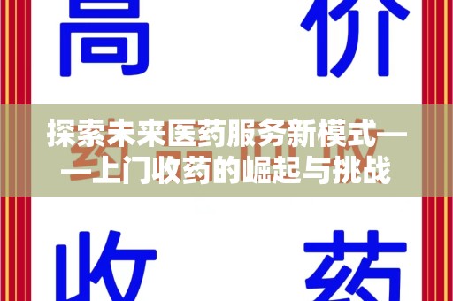湖州探索未来医药服务新模式——上门收药的崛起与挑战