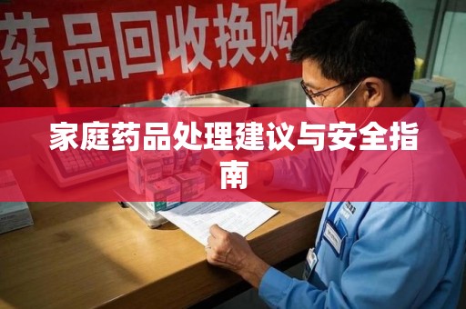 湖州家庭药品处理建议与安全指南
