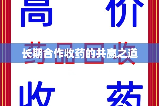 湖州长期合作收药的共赢之道