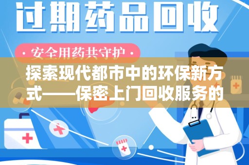 湖州探索现代都市中的环保新方式——保密上门回收服务的崛起