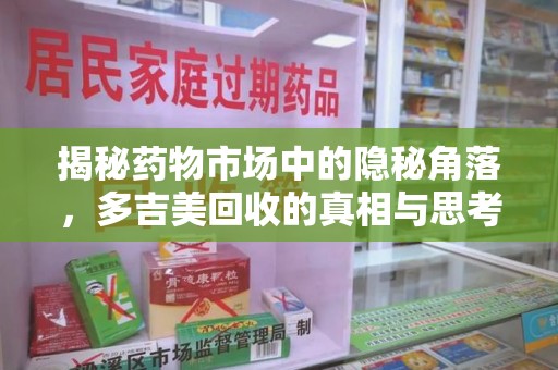 湖州揭秘药物市场中的隐秘角落，多吉美回收的真相与思考